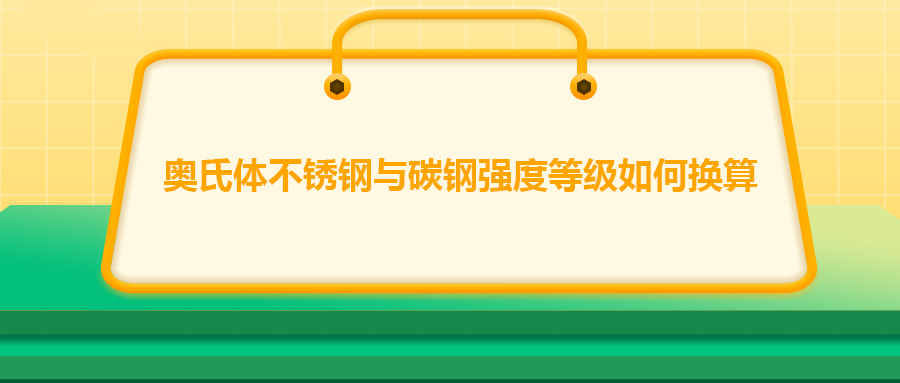 奧氏體不銹鋼與碳鋼強(qiáng)度等級(jí)如何換算？