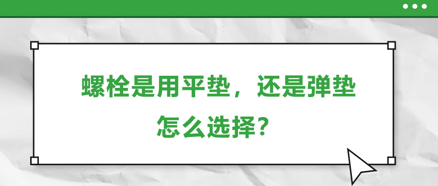 螺栓是用平墊，還是彈墊，怎么選擇？