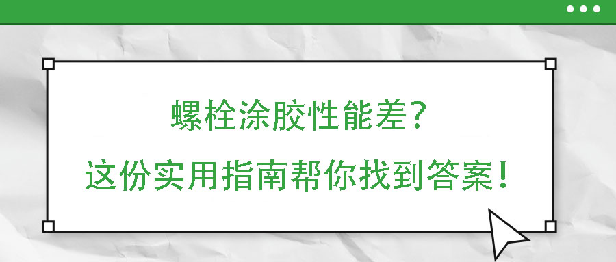 螺栓涂膠性能差？這份實(shí)用指南幫你找到答案！