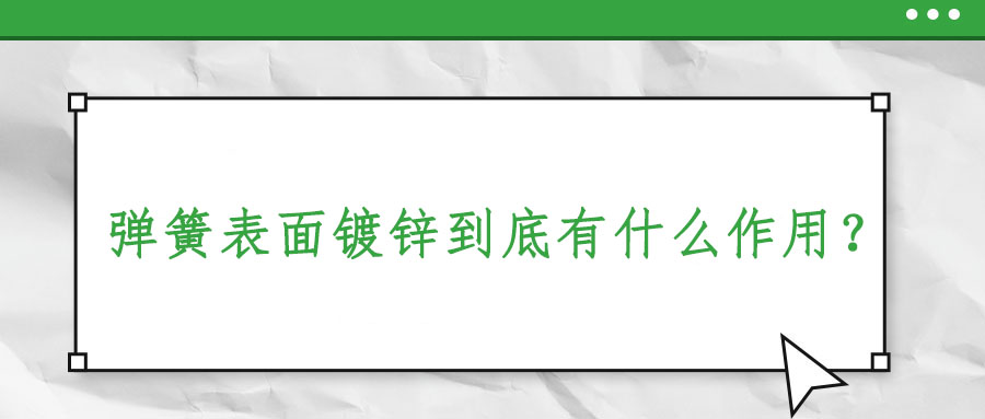 彈簧表面鍍鋅到底有什么作用？