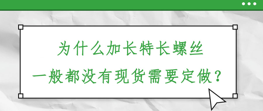 為什么加長特長螺絲一般都沒有現(xiàn)貨需要定做？