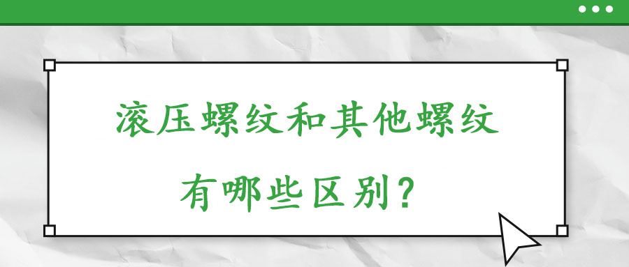 滾壓螺紋和其他螺紋有哪些什么區(qū)別？